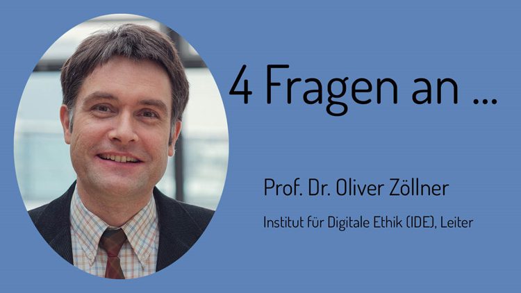 Vier Fragen beantwortet der Leider des Instituts für Digitale Ethik (IDE), Professor Dr. Oliver Zöllner